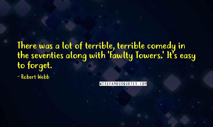 Robert Webb Quotes: There was a lot of terrible, terrible comedy in the seventies along with 'Fawlty Towers.' It's easy to forget.