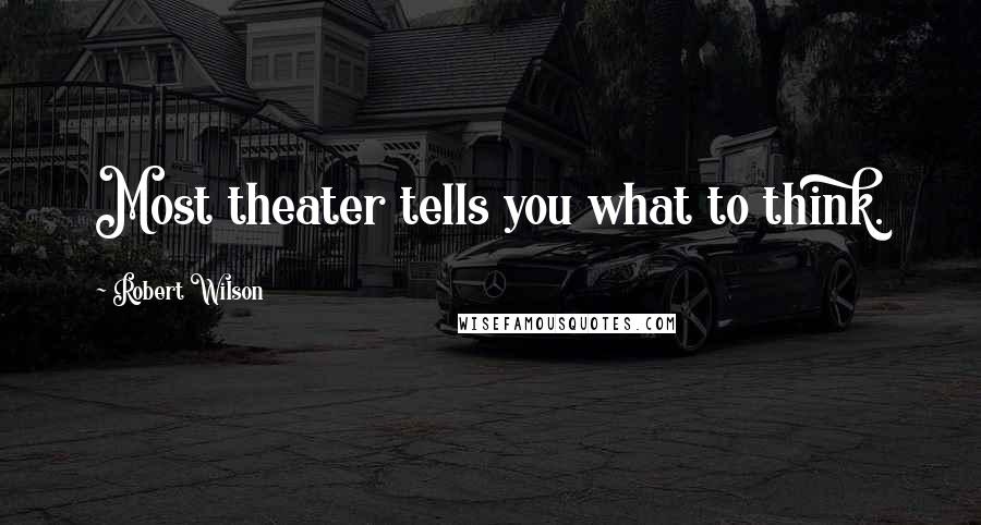 Robert Wilson Quotes: Most theater tells you what to think.