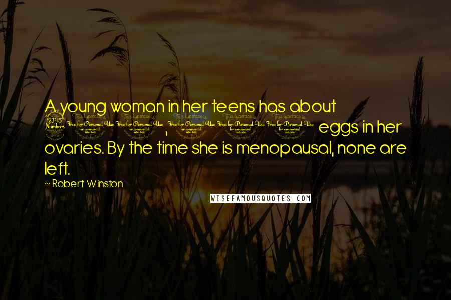 Robert Winston Quotes: A young woman in her teens has about 300,000 eggs in her ovaries. By the time she is menopausal, none are left.