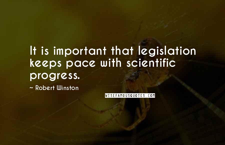 Robert Winston Quotes: It is important that legislation keeps pace with scientific progress.