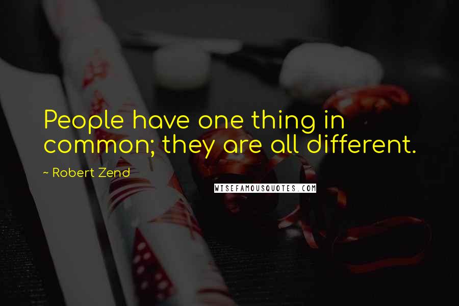 Robert Zend Quotes: People have one thing in common; they are all different.