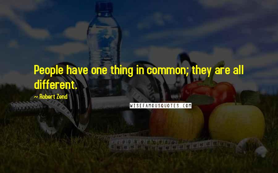 Robert Zend Quotes: People have one thing in common; they are all different.