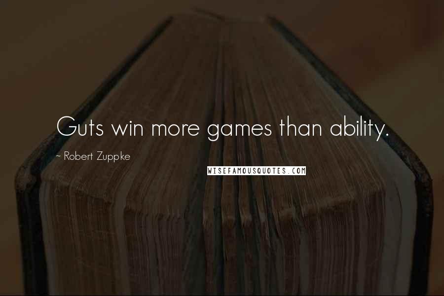 Robert Zuppke Quotes: Guts win more games than ability.