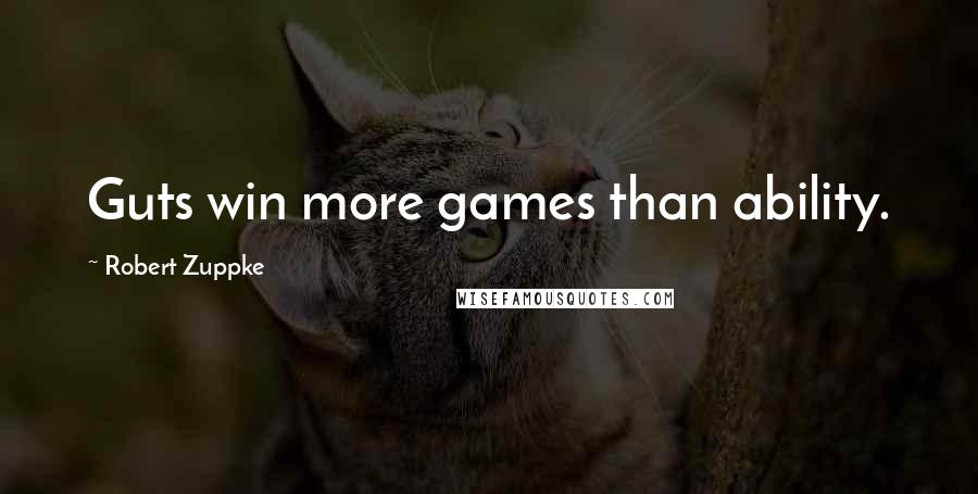 Robert Zuppke Quotes: Guts win more games than ability.