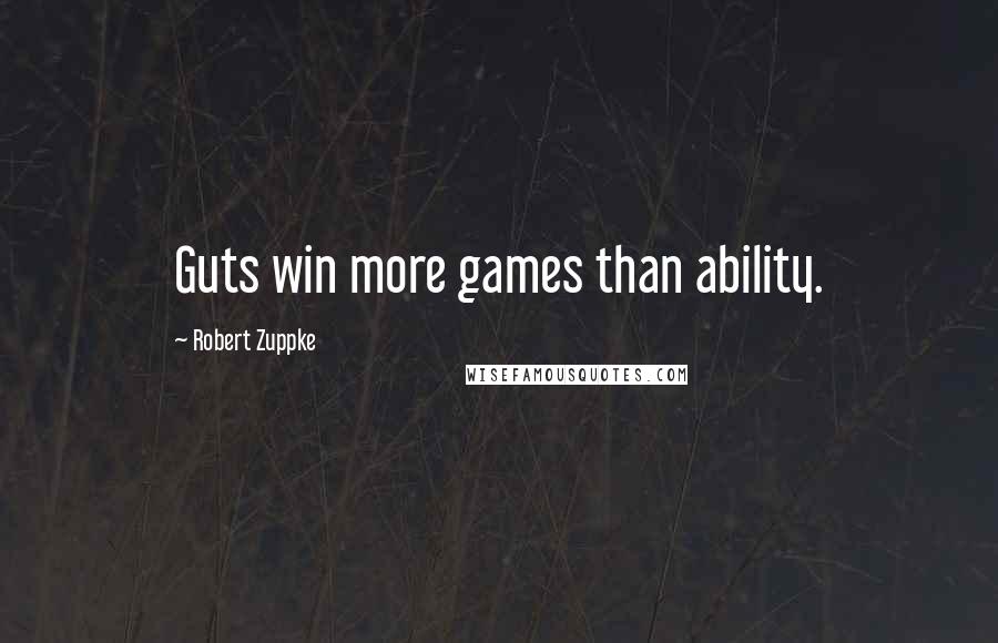 Robert Zuppke Quotes: Guts win more games than ability.