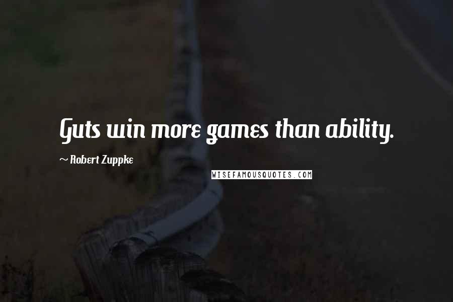 Robert Zuppke Quotes: Guts win more games than ability.