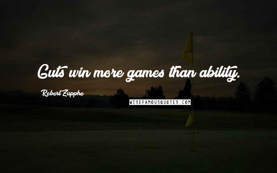 Robert Zuppke Quotes: Guts win more games than ability.