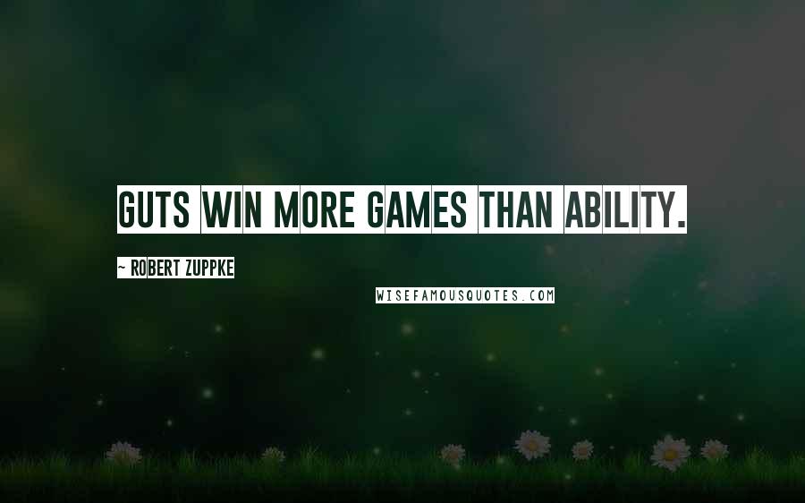 Robert Zuppke Quotes: Guts win more games than ability.
