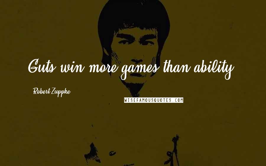 Robert Zuppke Quotes: Guts win more games than ability.