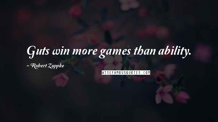 Robert Zuppke Quotes: Guts win more games than ability.