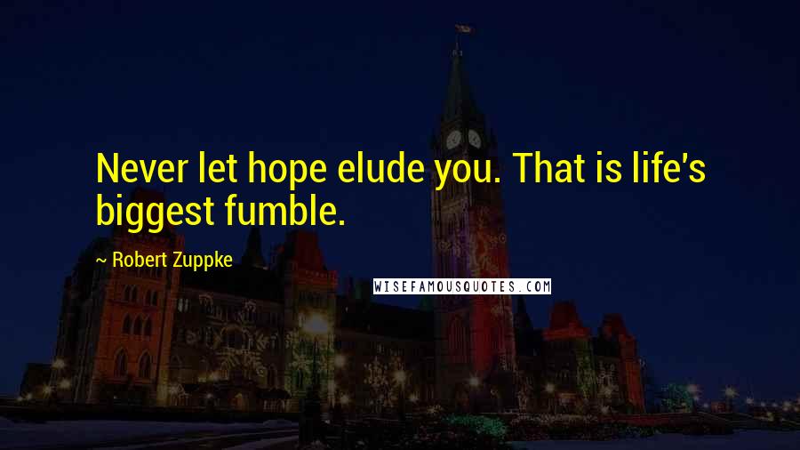 Robert Zuppke Quotes: Never let hope elude you. That is life's biggest fumble.