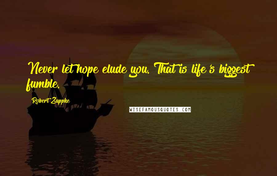 Robert Zuppke Quotes: Never let hope elude you. That is life's biggest fumble.