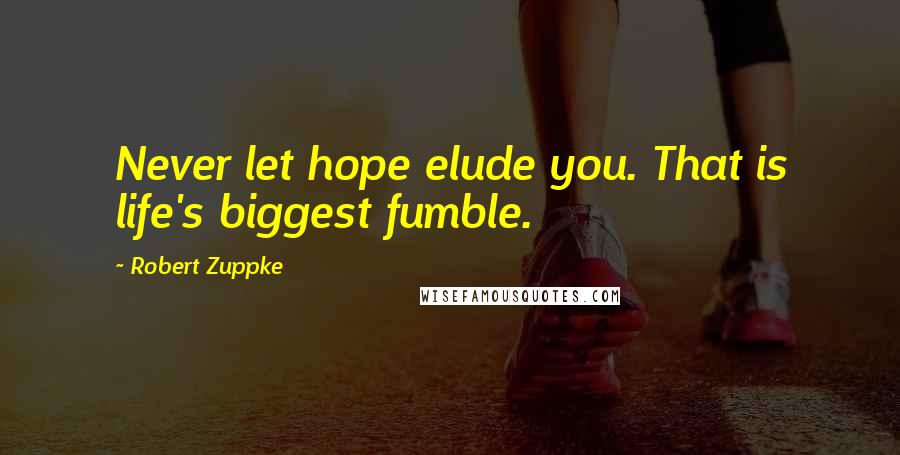 Robert Zuppke Quotes: Never let hope elude you. That is life's biggest fumble.