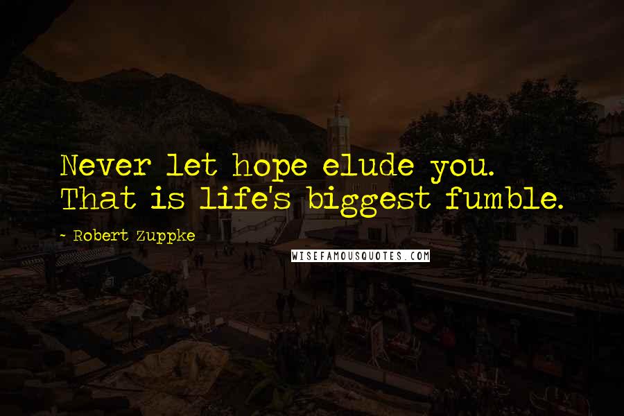 Robert Zuppke Quotes: Never let hope elude you. That is life's biggest fumble.