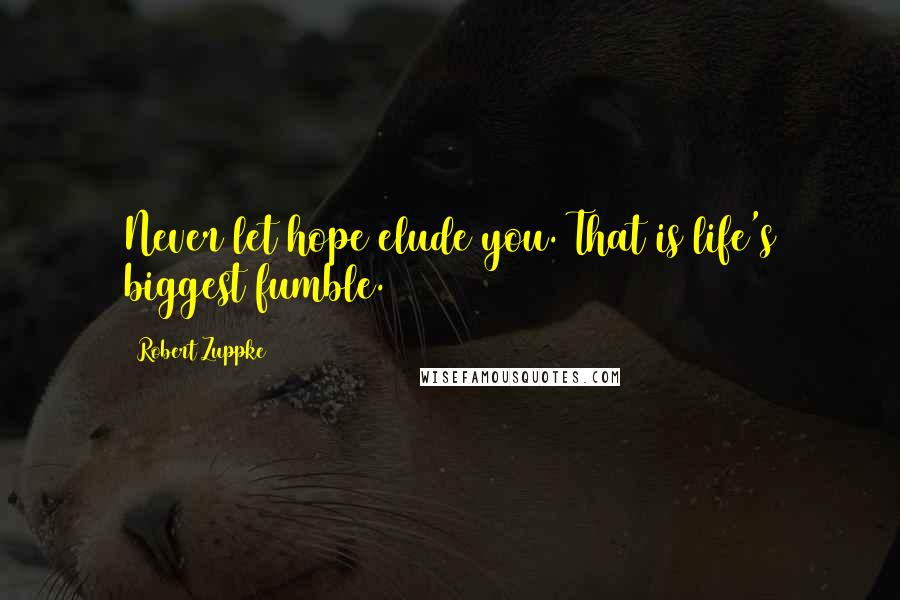 Robert Zuppke Quotes: Never let hope elude you. That is life's biggest fumble.