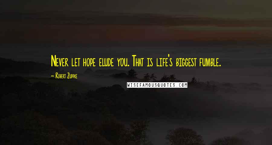 Robert Zuppke Quotes: Never let hope elude you. That is life's biggest fumble.