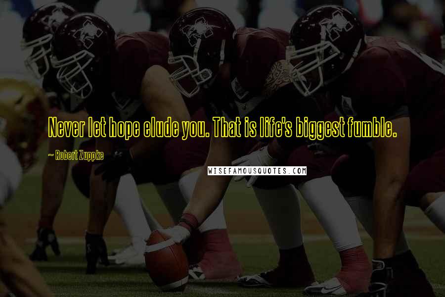 Robert Zuppke Quotes: Never let hope elude you. That is life's biggest fumble.
