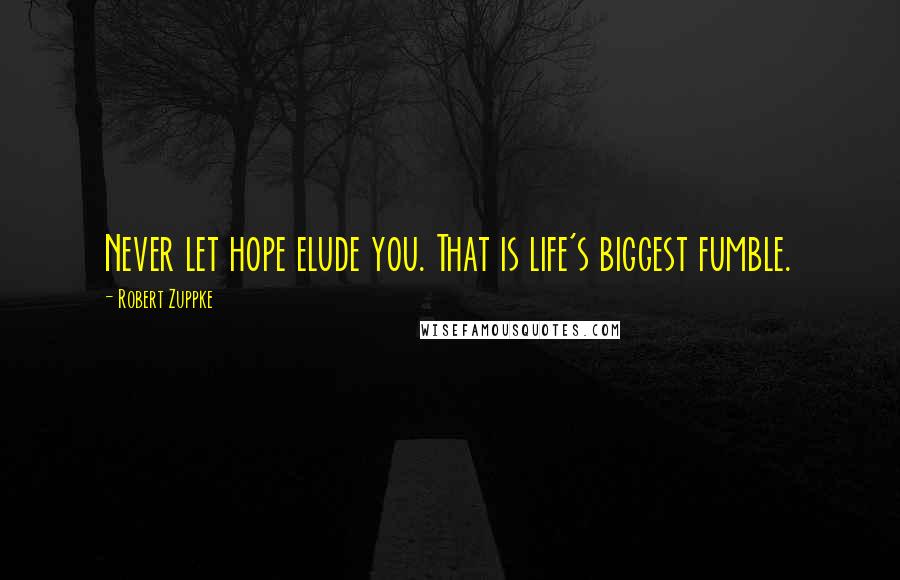 Robert Zuppke Quotes: Never let hope elude you. That is life's biggest fumble.