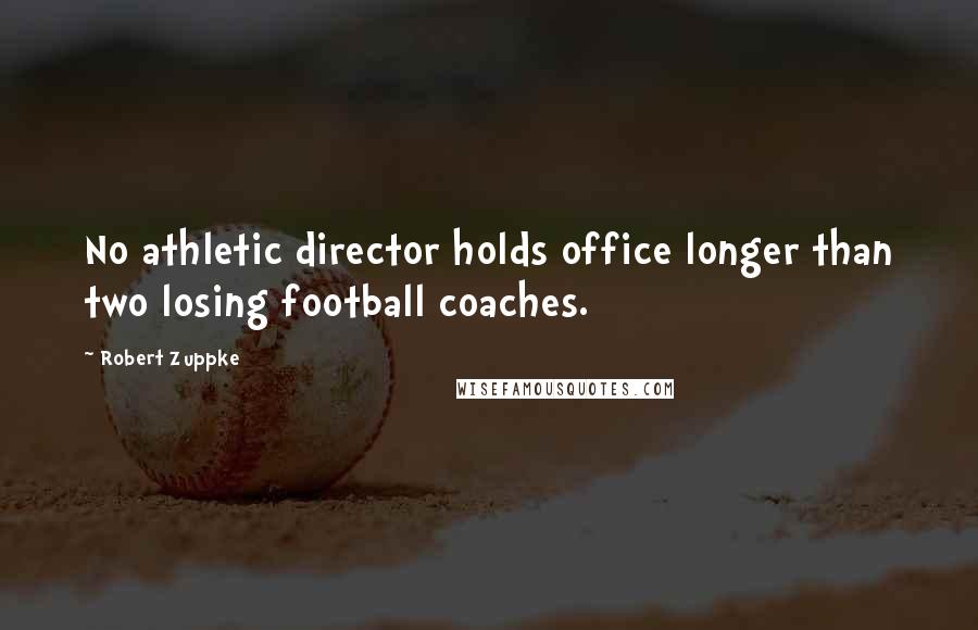 Robert Zuppke Quotes: No athletic director holds office longer than two losing football coaches.