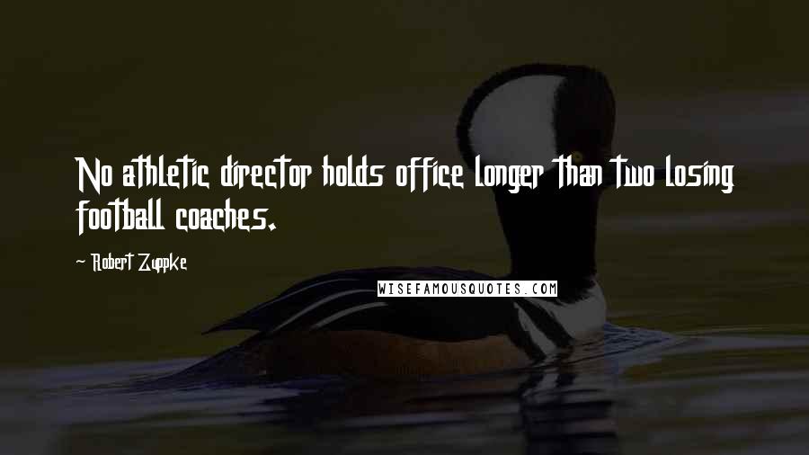 Robert Zuppke Quotes: No athletic director holds office longer than two losing football coaches.