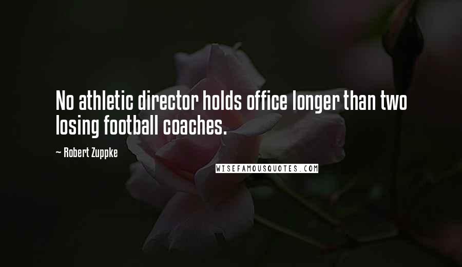 Robert Zuppke Quotes: No athletic director holds office longer than two losing football coaches.