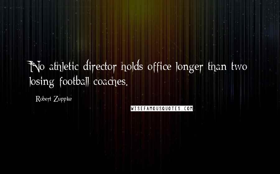 Robert Zuppke Quotes: No athletic director holds office longer than two losing football coaches.