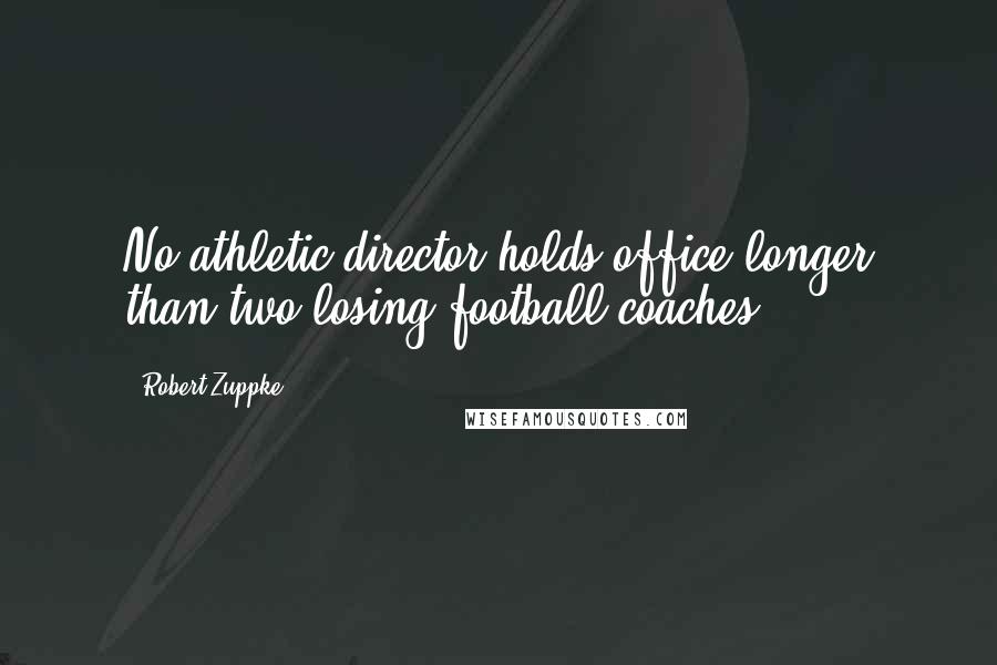 Robert Zuppke Quotes: No athletic director holds office longer than two losing football coaches.