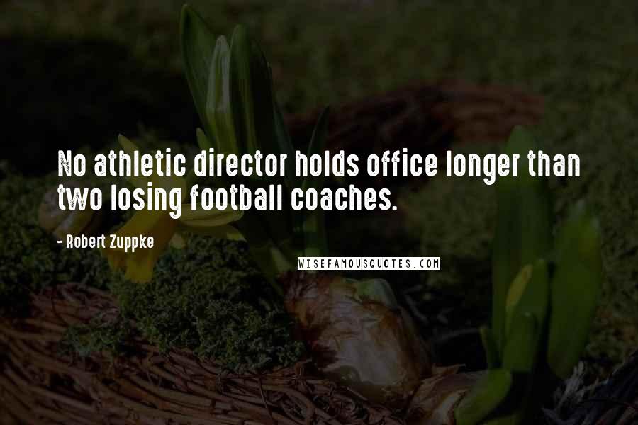 Robert Zuppke Quotes: No athletic director holds office longer than two losing football coaches.