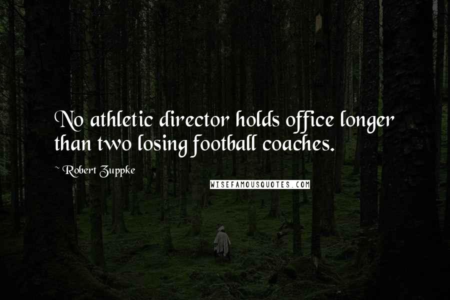 Robert Zuppke Quotes: No athletic director holds office longer than two losing football coaches.