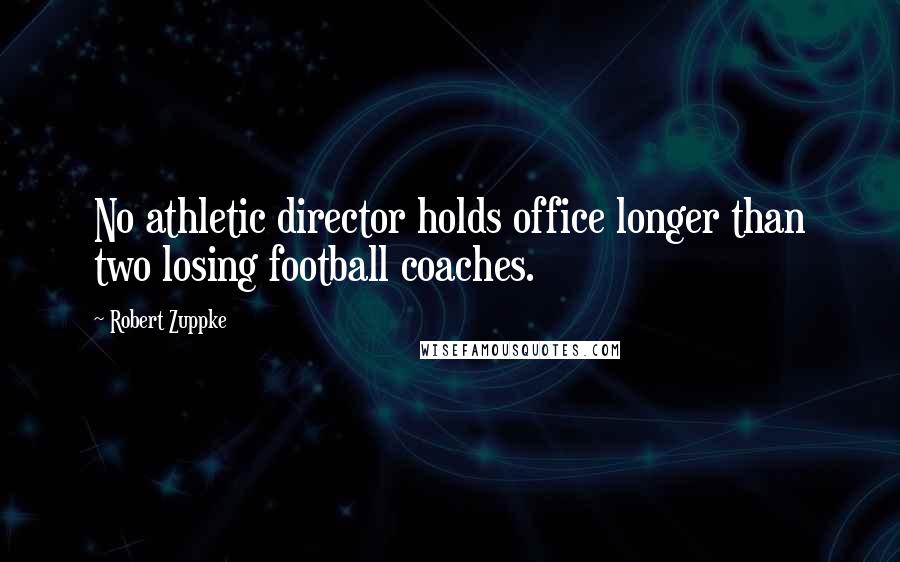 Robert Zuppke Quotes: No athletic director holds office longer than two losing football coaches.