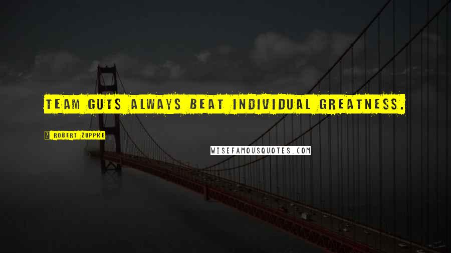 Robert Zuppke Quotes: Team guts always beat individual greatness.