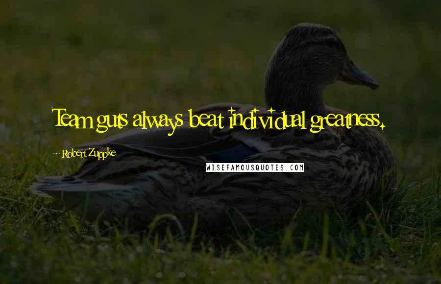 Robert Zuppke Quotes: Team guts always beat individual greatness.