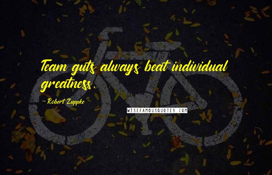 Robert Zuppke Quotes: Team guts always beat individual greatness.