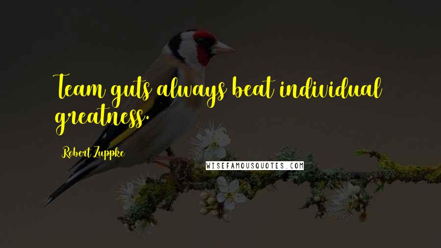 Robert Zuppke Quotes: Team guts always beat individual greatness.
