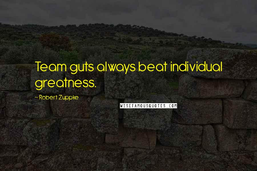 Robert Zuppke Quotes: Team guts always beat individual greatness.