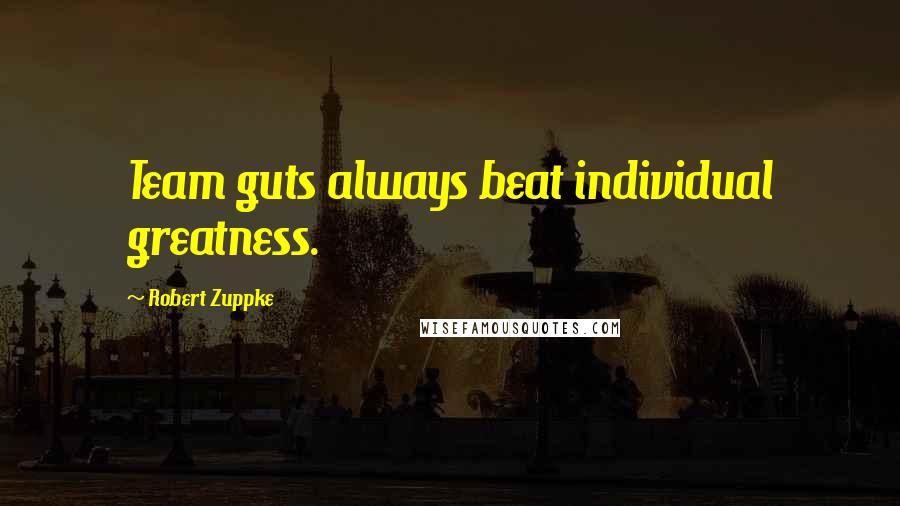 Robert Zuppke Quotes: Team guts always beat individual greatness.