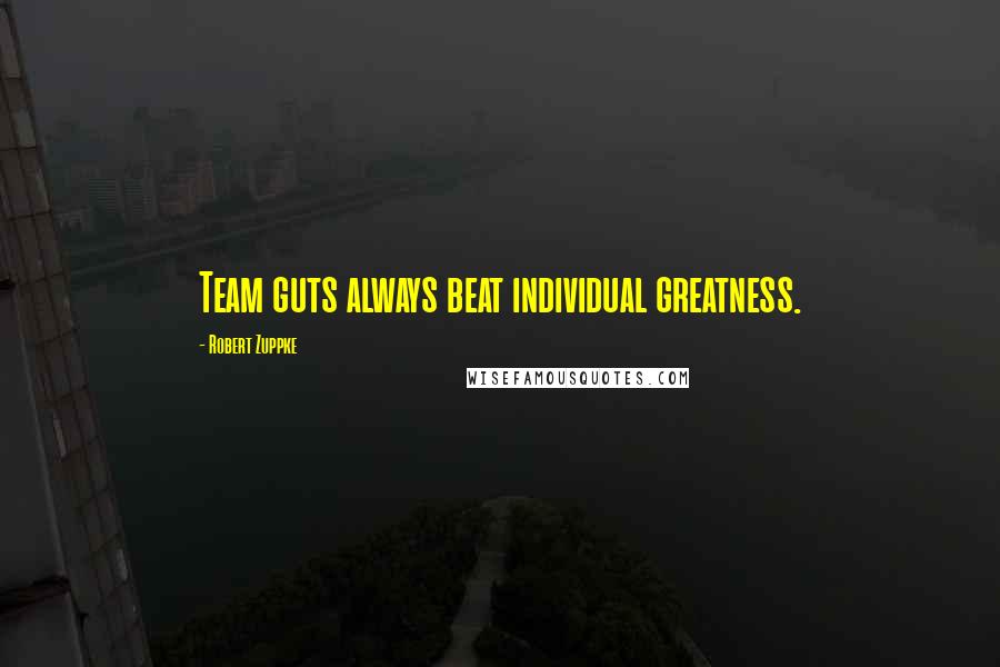 Robert Zuppke Quotes: Team guts always beat individual greatness.