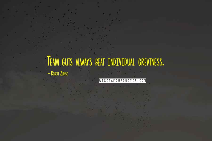 Robert Zuppke Quotes: Team guts always beat individual greatness.