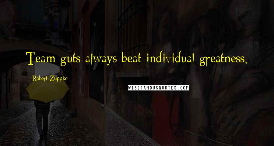 Robert Zuppke Quotes: Team guts always beat individual greatness.