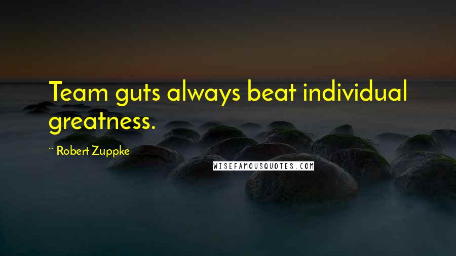 Robert Zuppke Quotes: Team guts always beat individual greatness.