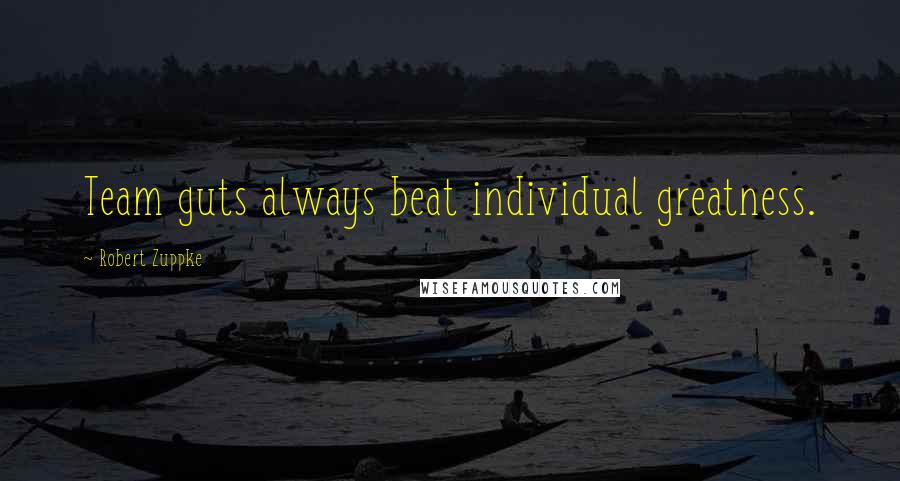 Robert Zuppke Quotes: Team guts always beat individual greatness.