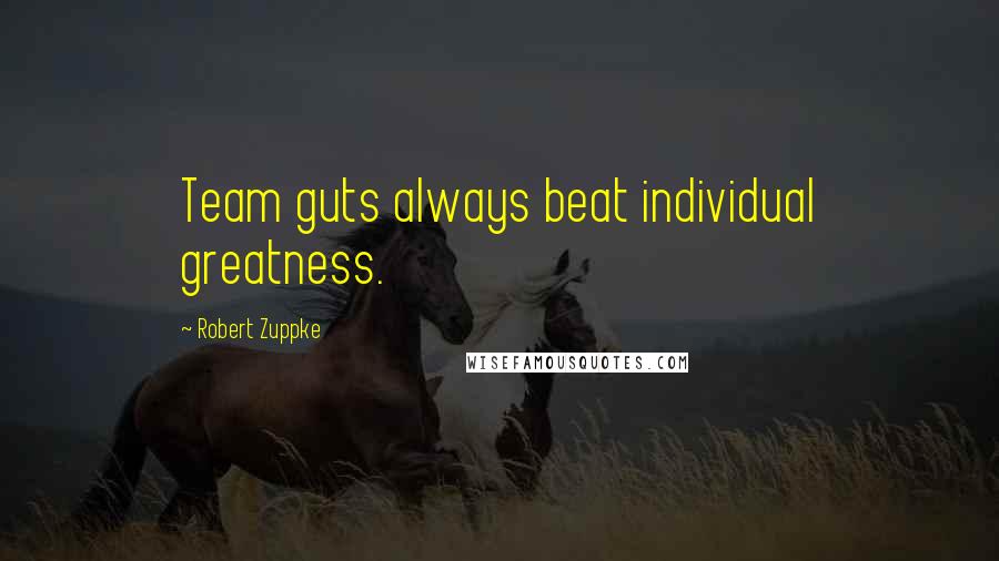 Robert Zuppke Quotes: Team guts always beat individual greatness.