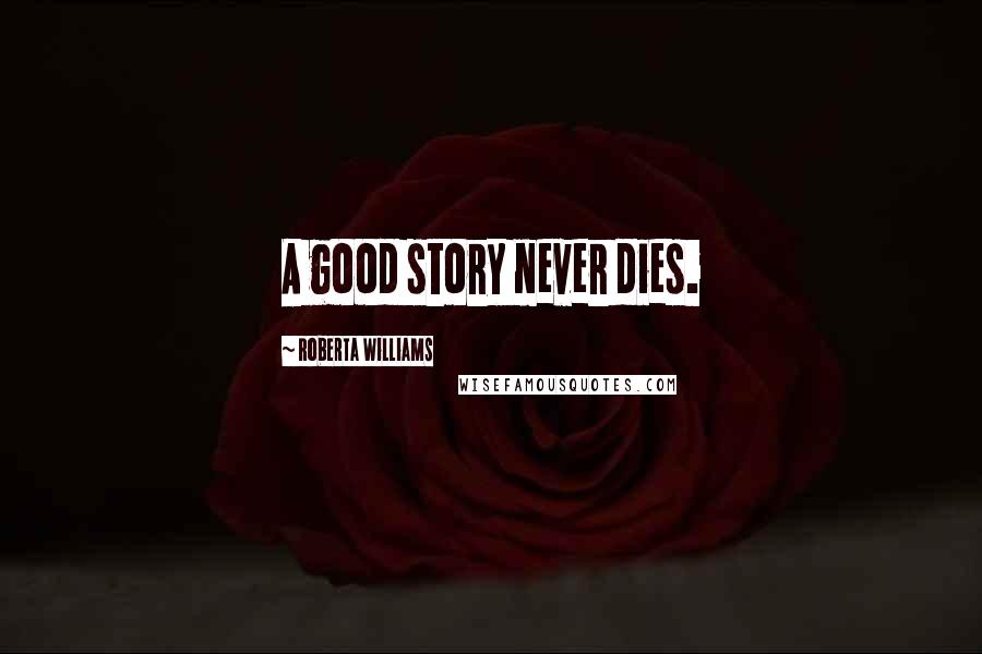 Roberta Williams Quotes: A good story never dies.