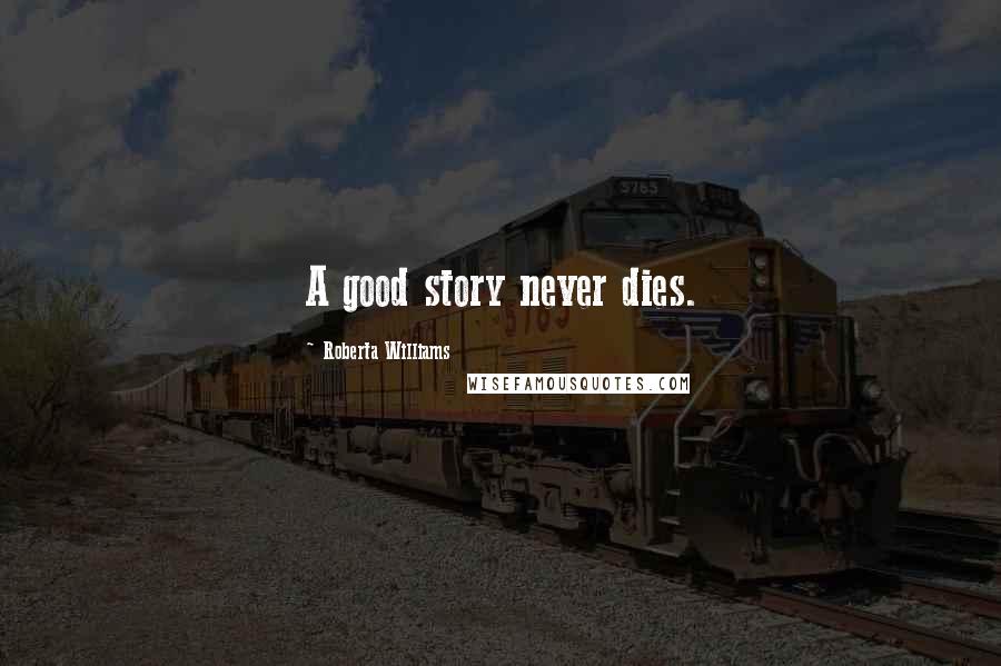 Roberta Williams Quotes: A good story never dies.