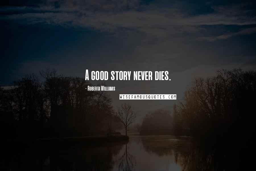 Roberta Williams Quotes: A good story never dies.