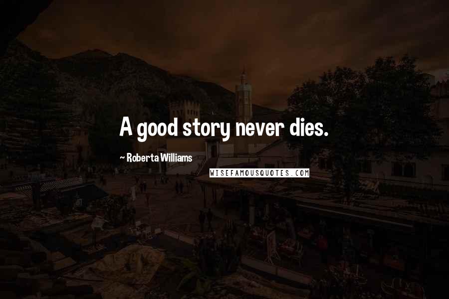 Roberta Williams Quotes: A good story never dies.