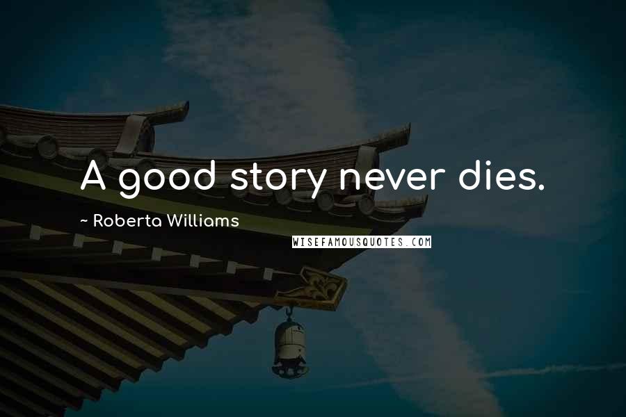 Roberta Williams Quotes: A good story never dies.