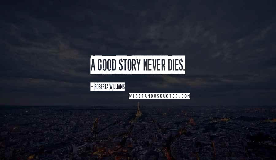 Roberta Williams Quotes: A good story never dies.