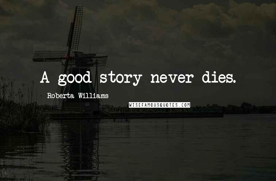 Roberta Williams Quotes: A good story never dies.