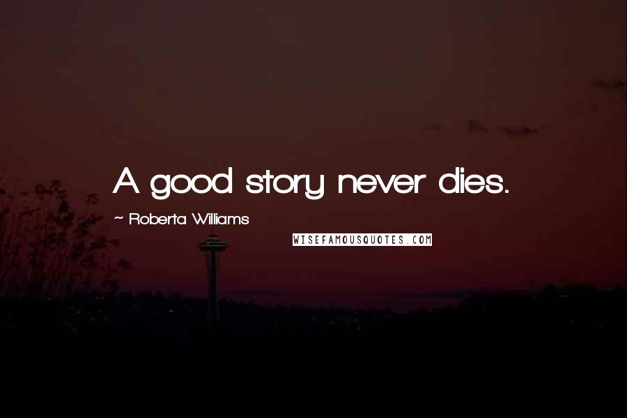 Roberta Williams Quotes: A good story never dies.